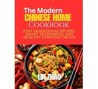 The Modern Chinese Home Cookbook: Easy Traditional Recipes, Smart Techniques, and Healthy Everyday Meals