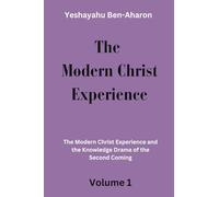 The Modern Christ Experience: The Modern Christ Experience and the Knowledge Drama of the Second Coming, Volume 1