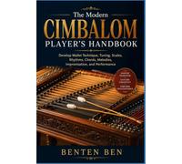 The Modern Cimbalom Player’s Handbook: Develop Mallet Technique, Tuning, Scales, Rhythms, Chords, Melodies, Improvisation, and Performance