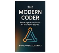 The Modern Coder: Mastering Rust, Go, and F# for Real-World Projects