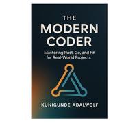 The Modern Coder: Mastering Rust, Go, and F# for Real-World Projects