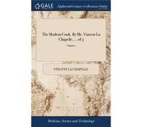 The Modern Cook. By Mr. Vincent La Chapelle ... of 3 Volume 1 - Vincent La Chapelle - Creative Media Partners LLC - Livre en Anglais Vincent La ChapelleVincent La Chapelle (Auteur)