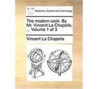 The Modern Cook. by Mr. Vincent La Chapelle, ... Volume 1 of 3 La Chapelle, Vincent (Auteur)