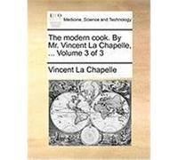 The Modern Cook. by Mr. Vincent La Chapelle, ... Volume 3 of 3 La Chapelle, Vincent (Auteur)
