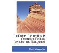 The Modern Corporation, Its Mechanism, Methods, Formation And Management