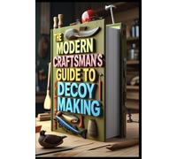 The Modern Craftsman's Guide to Decoy Making