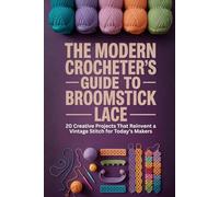 The Modern Crocheter’s Guide to Broomstick Lace: 20 Creative Projects That Reinvent a Vintage Stitch for Today’s Makers