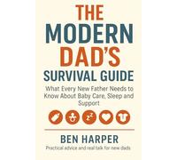 The Modern Dad’s Survival Guide: What Every New Father Needs to Know About Baby Care, Sleep and Support