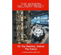 The Modern Delivery Reset - Fix the Machine, Deliver the Future: It’s time for a modern change delivery reset
