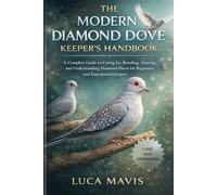 THE MODERN DIAMOND DOVE KEEPER’S HANDBOOK: A Complete Guide to Caring for, Breeding, Housing, and Understanding Diamond Doves for Beginners and Experienced Keepers