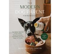 The Modern Dog Parent Handbook: The Holistic Approach to Raw Feeding, Mental Enrichment and Keeping Your Dog Happy and Healthy