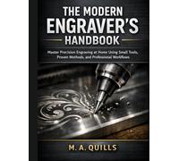 The Modern Engraver’s Handbook: Master Precision Engraving at Home Using Small Tools, Proven Methods, and Professional Workflows