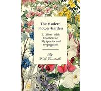 The Modern Flower Garden - 6. Lilies - With Chapters On Lily Species And Propagation