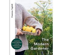 The Modern Gardener: A practical guide to gardening creatively, productively and sustainably