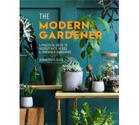 The Modern Gardener A Practical Guide to Houseplants Herbs amp Container Gardening by Sonya Patel Ellis Sonya Patel Ellis (Auteur)