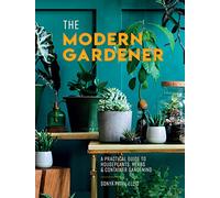 The Modern Gardener: A Practical Guide to Houseplants, Herbs and Container Gardening