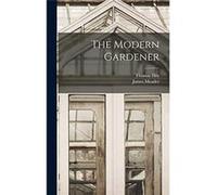 The Modern Gardener - James Meader - Creative Media Partners LLC - Livre en Anglais James MeaderJames Meader (Auteur)