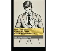 The Modern Gentleman’s Guide to Etiquette: A Timeless Handbook for Grace, Confidence, and Social Mastery