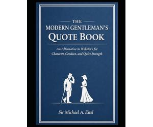 THE MODERN GENTLEMAN’S QUOTE BOOK: An Alternative to Webster’s for Character, Conduct, and Quiet Strength