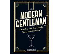 The Modern Gentleman: The Guide to the Best Drinks, Food, and Accessories