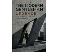 THE MODERN GENTLEMAN UPGRADE: Style, Confidence & Attraction for Men of All Ages