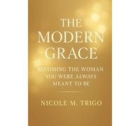 The Modern Grace: Becoming the Woman You Were Always Meant to Be