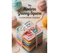 The Modern Granny Square Crochet Pattern Collection: Crochet Color Combinations, Stylish Designs, and Fun Projects for Blankets, Afghans, and More