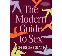 The Modern Guide To Sex: Learn Everything You've Ever Wanted To Know About Sex In This Expert Practical And Inclusive Guide For Readers Of Emily Nagoski, Hannah Ferguson And Dolly Alderton