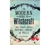 The Modern Guide to Witchcraft: Your Complete Guide to Witches, Covens, and Spells
