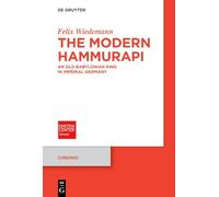 The Modern Hammurapi: An Old Babylonian King in Imperial Germany