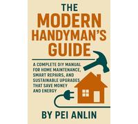 The Modern Handyman’s Guide:: A Complete DIY Manual for Home Maintenance, Smart Repairs, and Sustainable Upgrades That Save Money and Energy