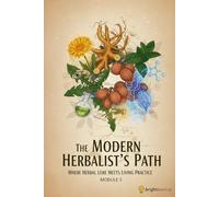 The Modern Herbalist’s Path: Where Herbal Lore Meets Living Practice.: Module 5