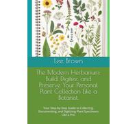 The Modern Herbarium: Build, Digitize, and Preserve Your Personal Plant Collection Like a Botanist.: Your Step-by-Step Guide to Collecting, Documenting, and Digitizing Plant Specimens Like a Pro.