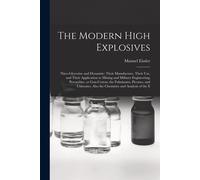 The Modern High Explosives: Nitro-Glycerine And Dynamite: Their Manufacture, Their Use, And Their Application To Mining And Military Engineering;