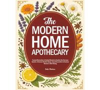 The Modern Home Apothecary: Trusted Remedies & Herbal Blends to Soothe the Nervous System, Enhance Restful Sleep, Ease Discomfort & Nurture Women’s Well-Being.