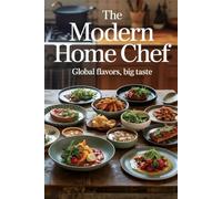 The Modern Home Chef: Global Flavors, Big Taste