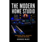 The Modern Home Studio: Understand, Create, and Record Your Music and Videos