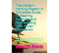The Modern Homing Pigeon: A Complete Guide to Rearing, Training, and Appreciating Your Avian Companion: Beyond the Race: Rediscovering the Joy of the Homing Pigeon in the 21st Century