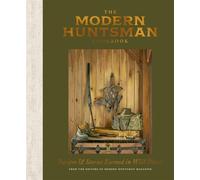 The Modern Huntsman Cookbook Recipes and Stories Earned in Wild Places - The Editors of Modern Huntsman Magazine - Ten Speed Press - ebook (ePub) - Livre