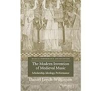 The Modern Invention of Medieval Music, Musical Performance and Reception Daniel Leech-Wilkinson (Auteur)