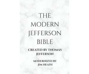 The Modern Jefferson Bible: The Third Testament Modern English Edition by Jim Heath