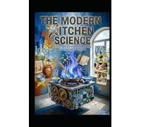 THE MODERN KITCHEN SCIENCE: Alchemy, Agency, and the Art of Nourishing a Fractured Age