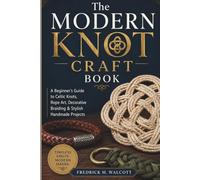 The Modern Knot Craft Book: A Beginner's Guide to Celtic Knots, Rope Art, Decorative Braiding & Stylish Handmade Projects