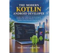 The Modern Kotlin Android Developer: Learn the Complete Development Workflow from Project Setup to Production Release Step by Step