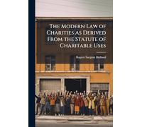 The Modern Law of Charities As Derived From the Statute of Charitable Uses