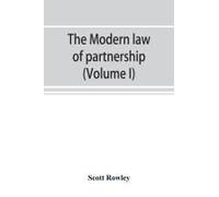The Modern Law Of Partnership, Including A Full Consideration Of Joint Adventures, Limited Partnerships, And Joint Stock Companies, Together With A Treatment Of The Uniform Partnership Act (Volume I)