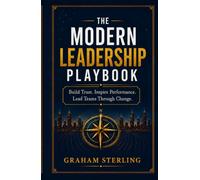 The Modern Leadership Playbook: Build Trust. Inspire Performance. Lead Teams Through Change.