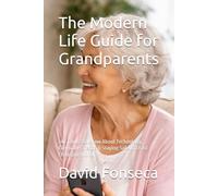 The Modern Life Guide for Grandparents: 240 Things to Know About Technology, Language, Trends & Staying Safe in a Fast-Changing World