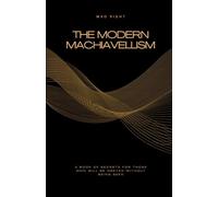 The Modern Machiavellism: A Book of Secrets for Those Who Will Be Obeyed Without Being Seen