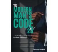 The Modern Man's Code 2.0: A Practical Guide to Manners, Presence, and Integrity